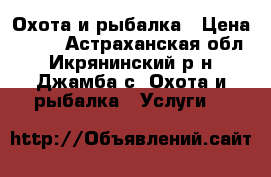 Охота и рыбалка › Цена ­ 400 - Астраханская обл., Икрянинский р-н, Джамба с. Охота и рыбалка » Услуги   